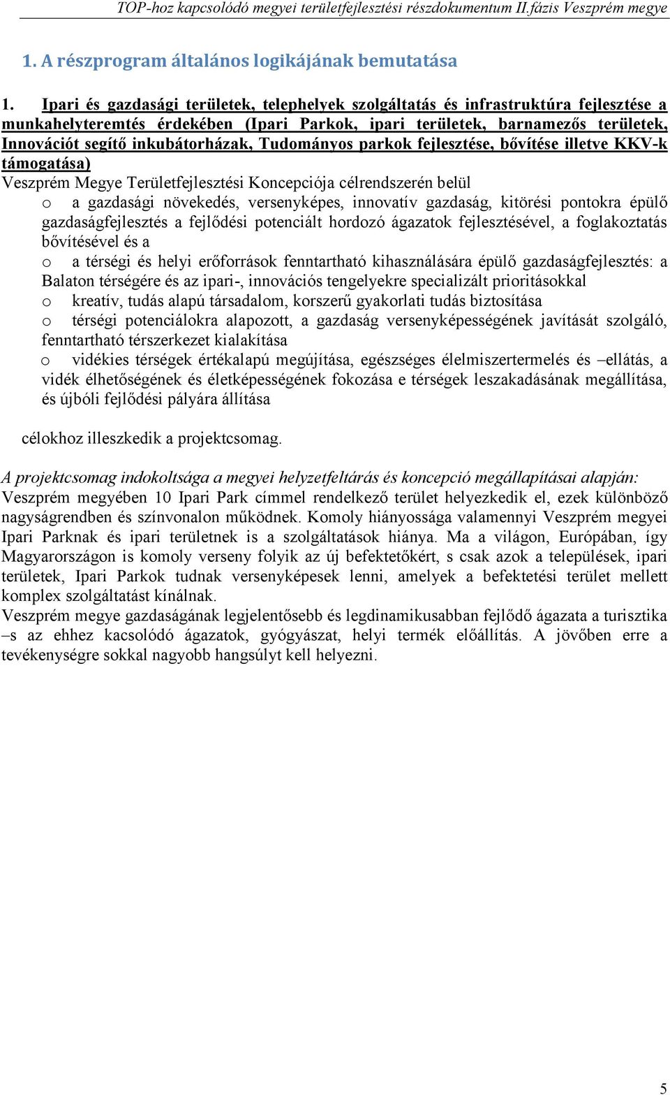 inkubátorházak, Tudományos parkok fejlesztése, bővítése illetve KKV-k támogatása) Veszprém Megye Területfejlesztési Koncepciója célrendszerén belül o a gazdasági növekedés, versenyképes, innovatív