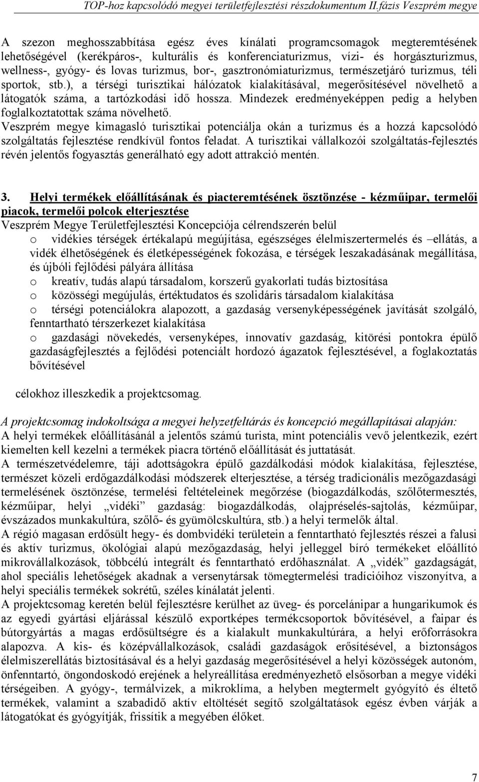 ), a térségi turisztikai hálózatok kialakításával, megerősítésével növelhető a látogatók száma, a tartózkodási idő hossza. Mindezek eredményeképpen pedig a helyben foglalkoztatottak száma növelhető.