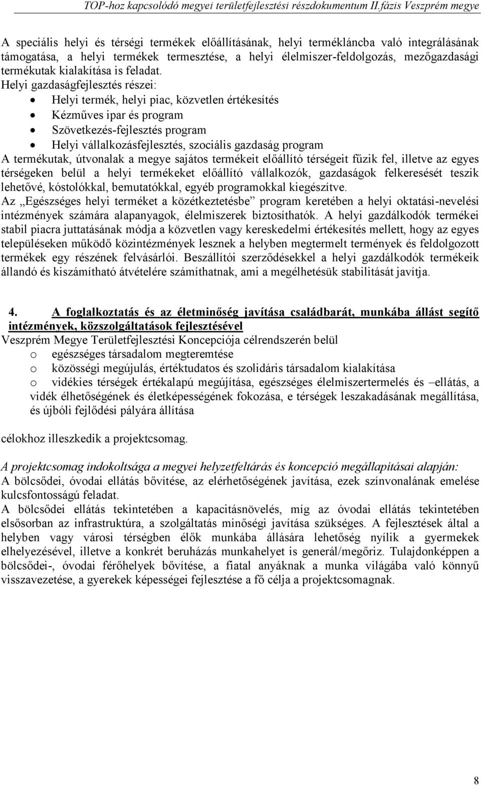 Helyi gazdaságfejlesztés részei: Helyi termék, helyi piac, közvetlen értékesítés Kézműves ipar és program Szövetkezés-fejlesztés program Helyi vállalkozásfejlesztés, szociális gazdaság program A