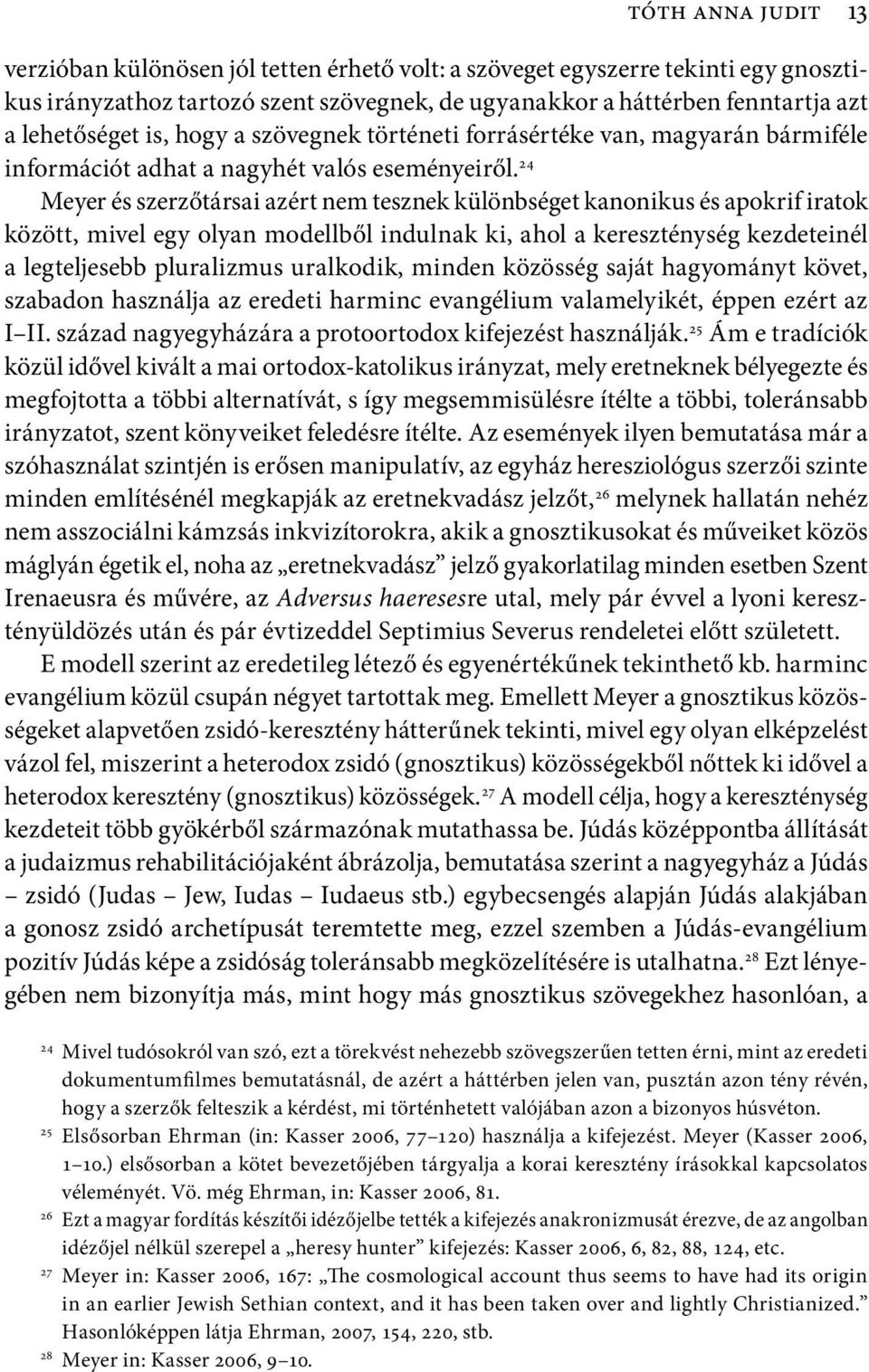 24 Meyer és szerzőtársai azért nem tesznek különbséget kanonikus és apokrif iratok között, mivel egy olyan modellből indulnak ki, ahol a kereszténység kezdeteinél a legteljesebb pluralizmus