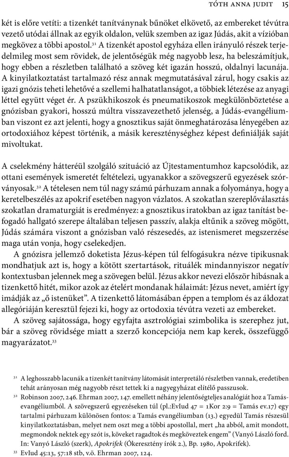 31 A tizenkét apostol egyháza ellen irányuló részek terjedelmileg most sem rövidek, de jelentőségük még nagyobb lesz, ha beleszámítjuk, hogy ebben a részletben található a szöveg két igazán hosszú,