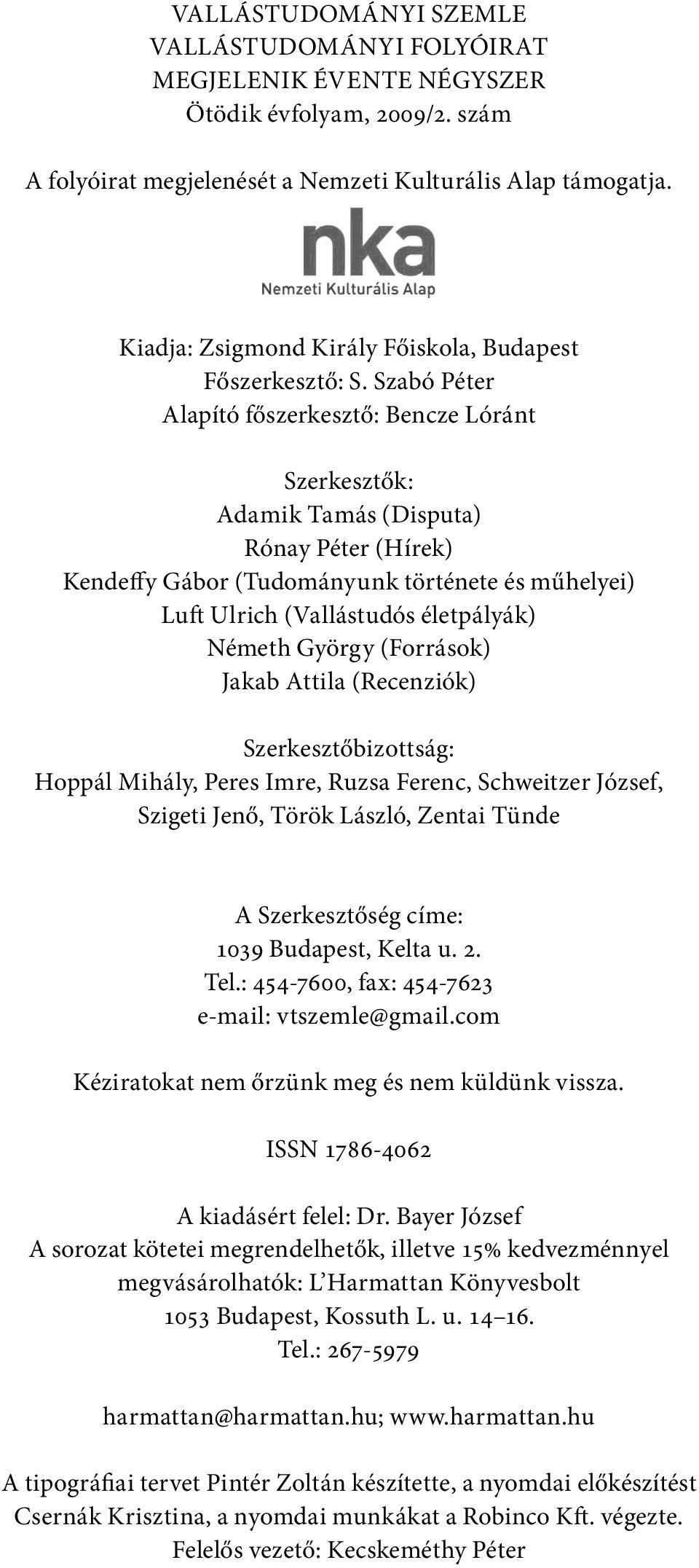 Szabó Péter Alapító főszerkesztő: Bencze Lóránt Szerkesztők: Adamik Tamás (Disputa) Rónay Péter (Hírek) Kendeffy Gábor (Tudományunk története és műhelyei) Luft Ulrich (Vallástudós életpályák) Németh