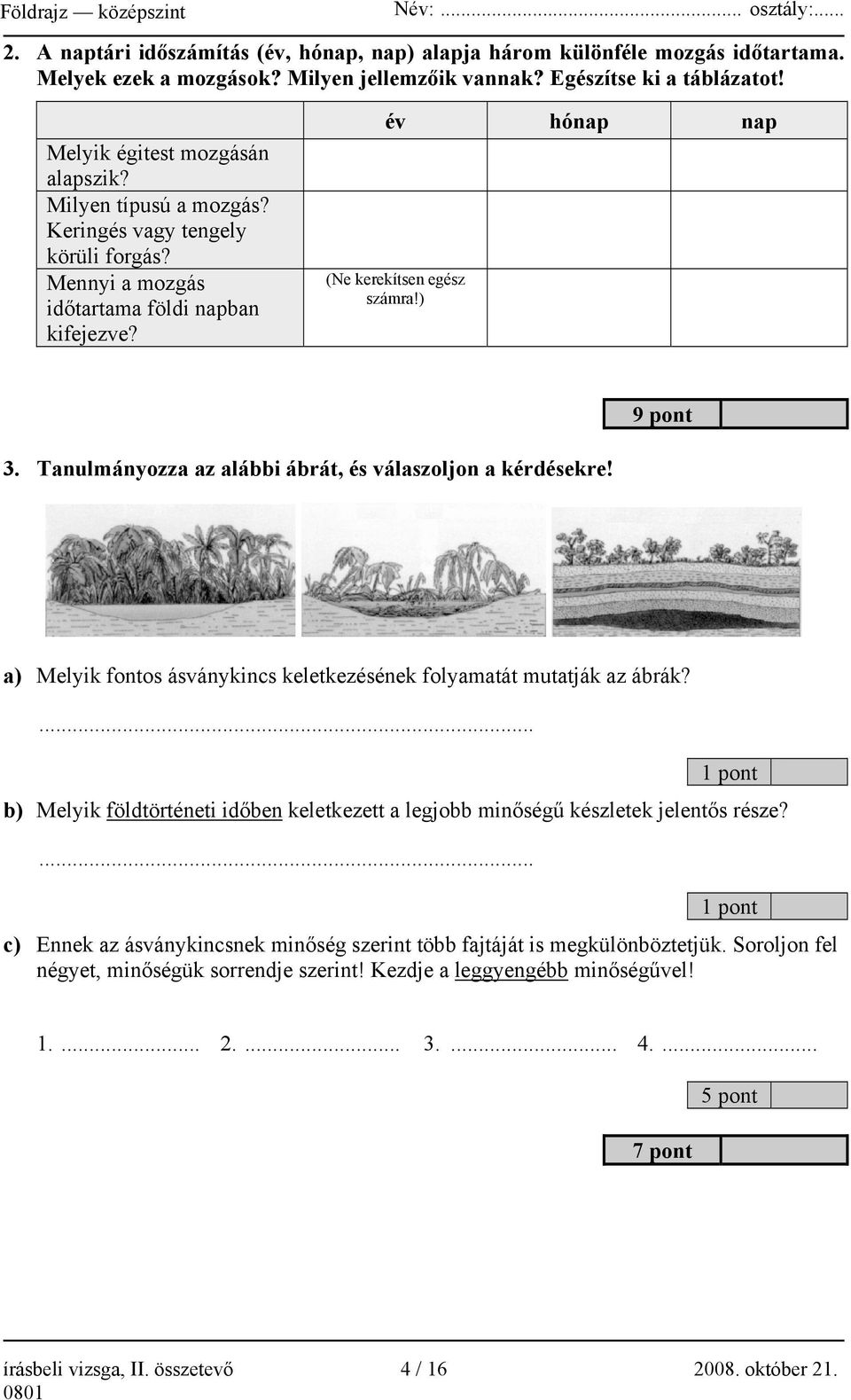 Tanulmányozza az alábbi ábrát, és válaszoljon a kérdésekre! a) Melyik fontos ásványkincs keletkezésének folyamatát mutatják az ábrák?