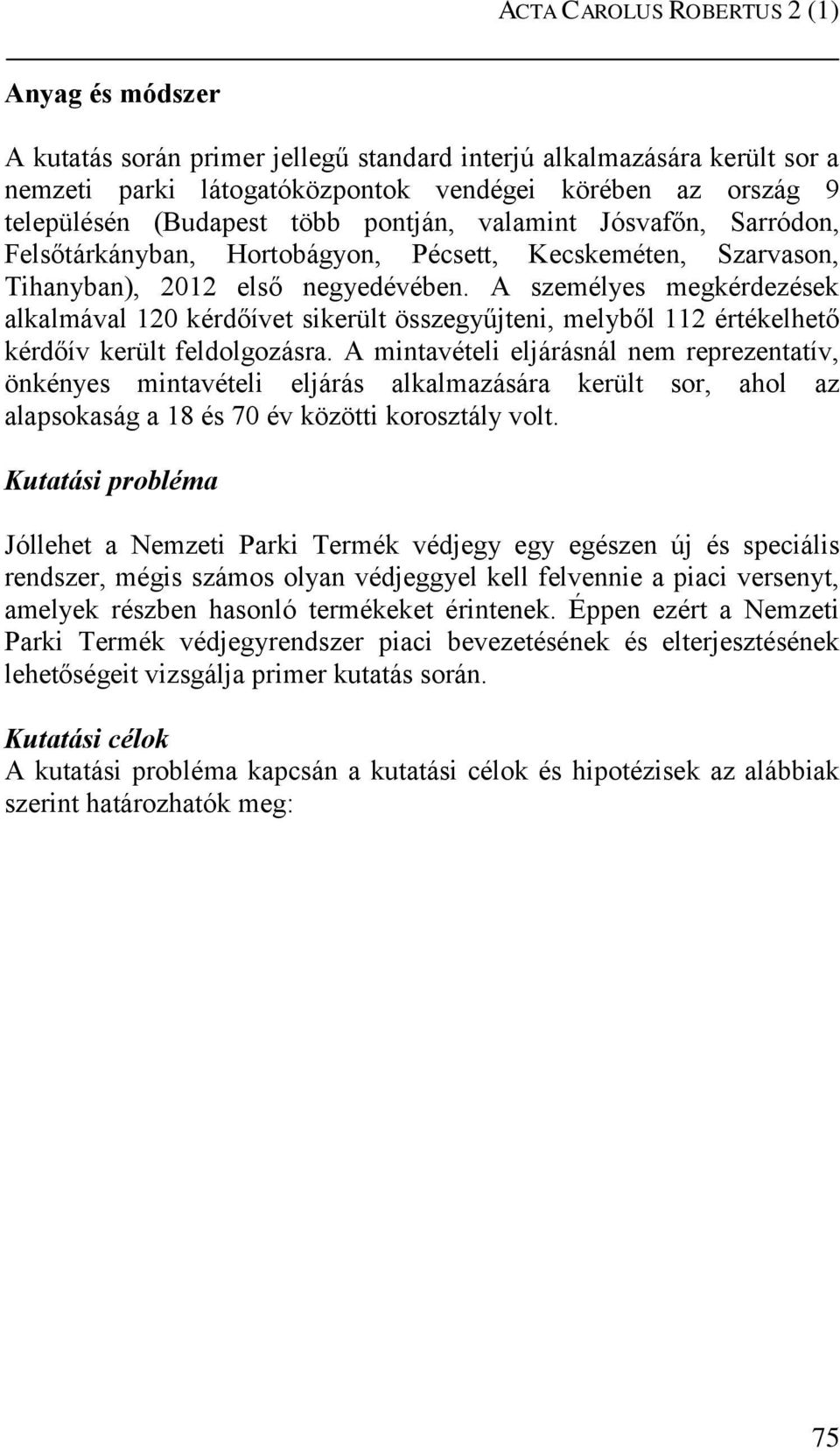 A személyes megkérdezések alkalmával 120 kérdőívet sikerült összegyűjteni, melyből 112 értékelhető kérdőív került feldolgozásra.