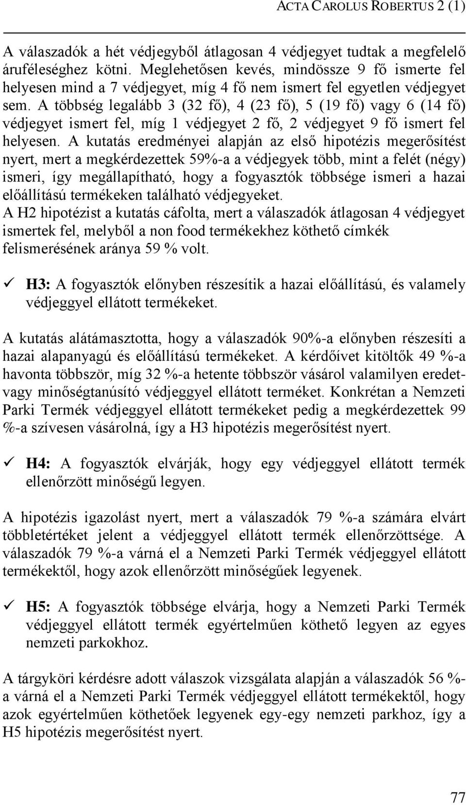 A többség legalább 3 (32 fő), 4 (23 fő), 5 (19 fő) vagy 6 (14 fő) védjegyet ismert fel, míg 1 védjegyet 2 fő, 2 védjegyet 9 fő ismert fel helyesen.