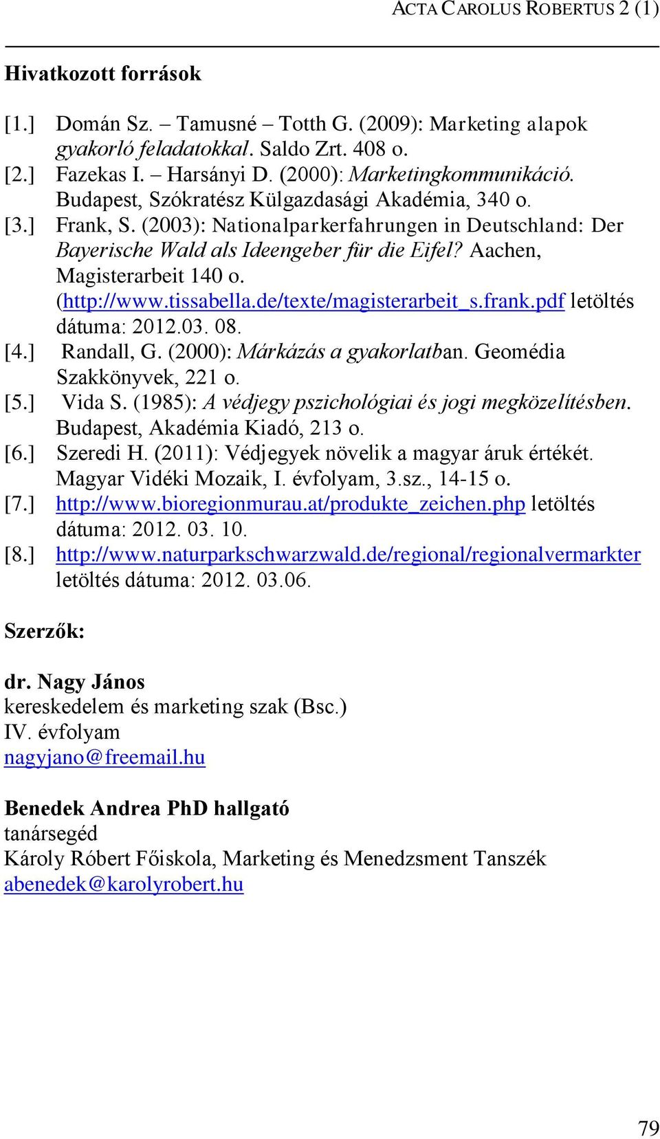 Aachen, Magisterarbeit 140 o. (http://www.tissabella.de/texte/magisterarbeit_s.frank.pdf letöltés dátuma: 2012.03. 08. [4.] Randall, G. (2000): Márkázás a gyakorlatban. Geomédia Szakkönyvek, 221 o.