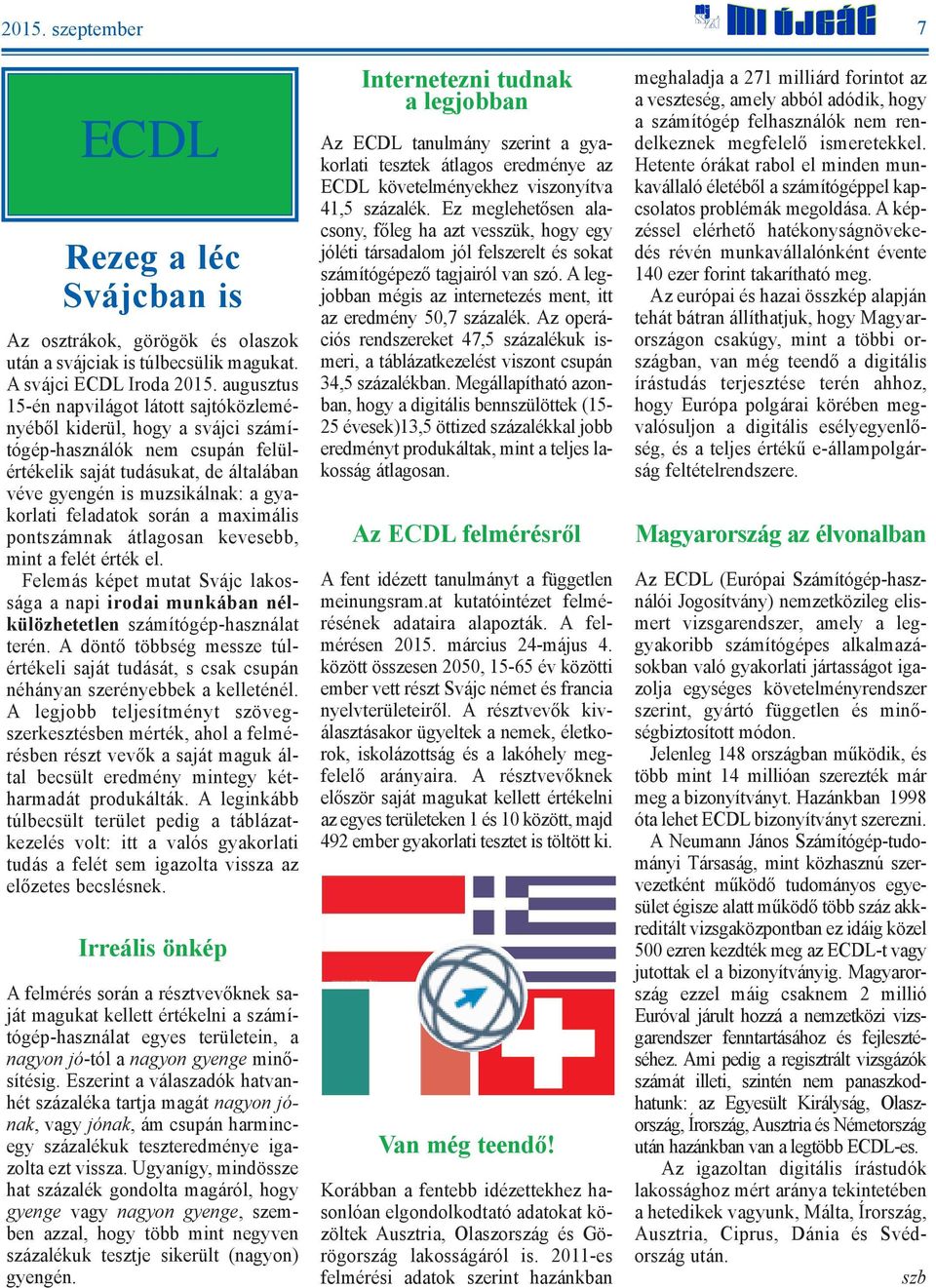 feladatok során a maximális pontszámnak átlagosan kevesebb, mint a felét érték el. Felemás képet mutat Svájc lakossága a napi irodai munkában nélkülözhetetlen számítógép-használat terén.