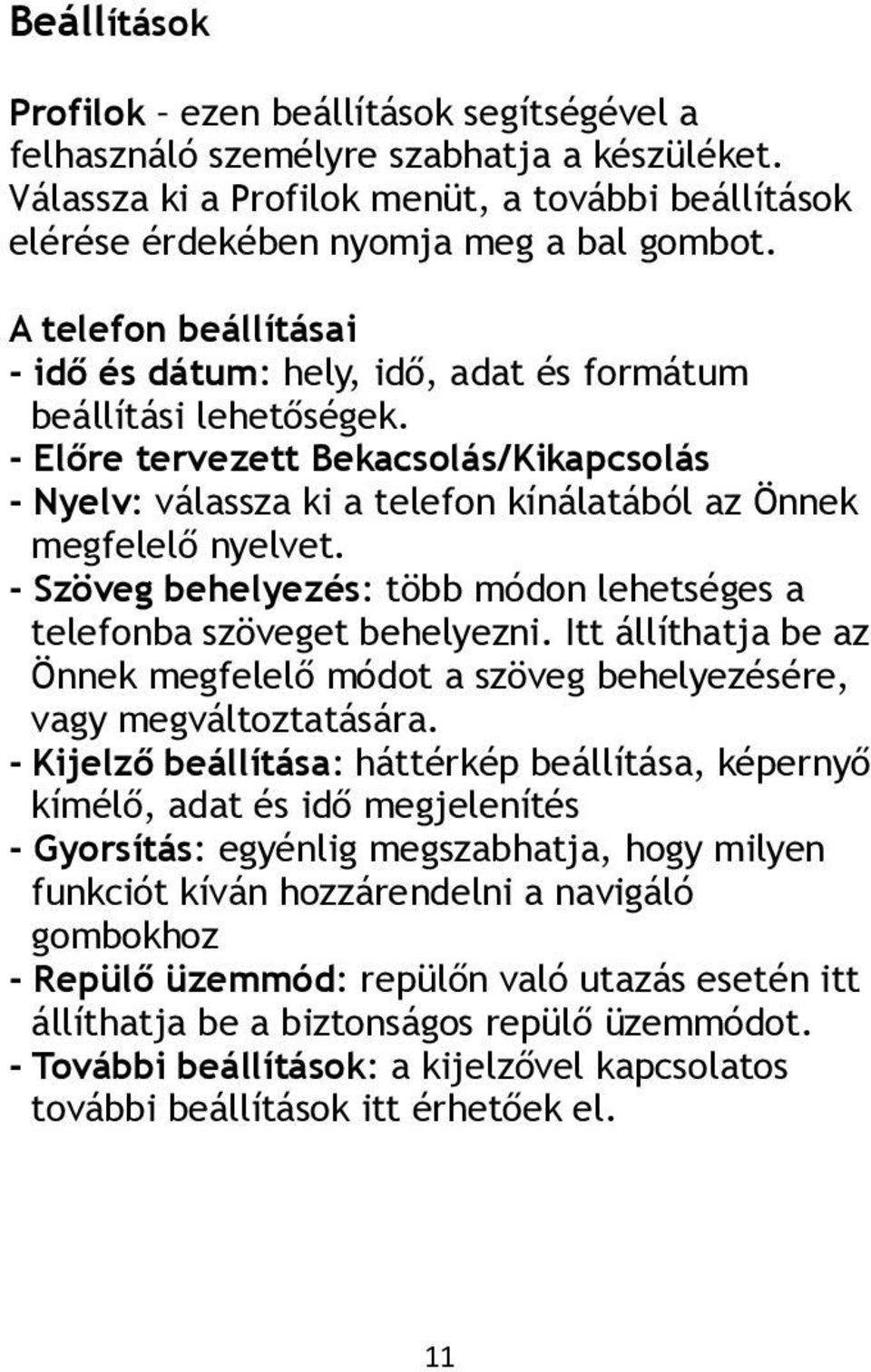 - Előre tervezett Bekacsolás/Kikapcsolás - Nyelv: válassza ki a telefon kínálatából az Önnek megfelelő nyelvet. - Szöveg behelyezés: több módon lehetséges a telefonba szöveget behelyezni.