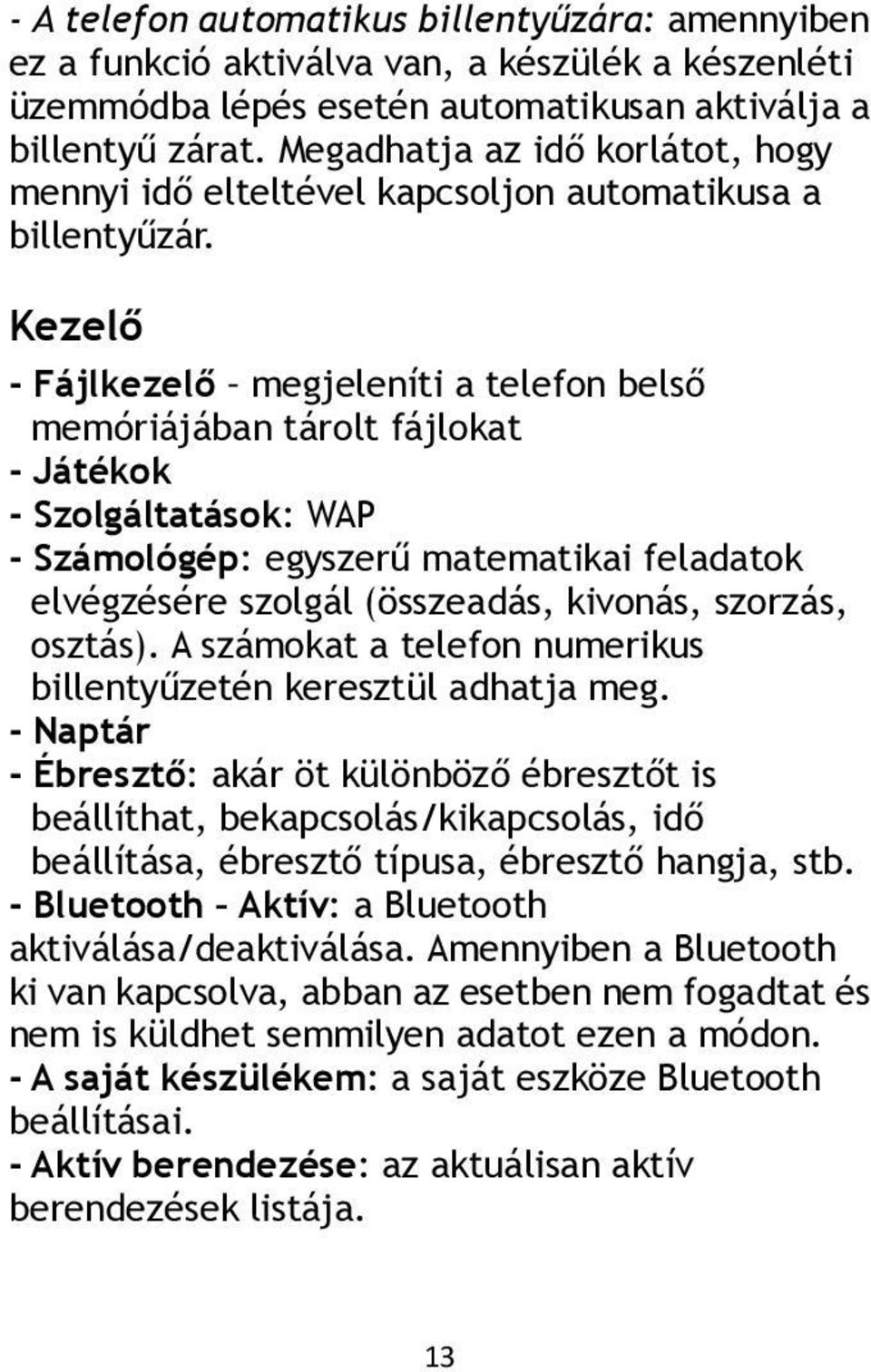 Kezelő - Fájlkezelő megjeleníti a telefon belső memóriájában tárolt fájlokat - Játékok - Szolgáltatások: WAP - Számológép: egyszerű matematikai feladatok elvégzésére szolgál (összeadás, kivonás,