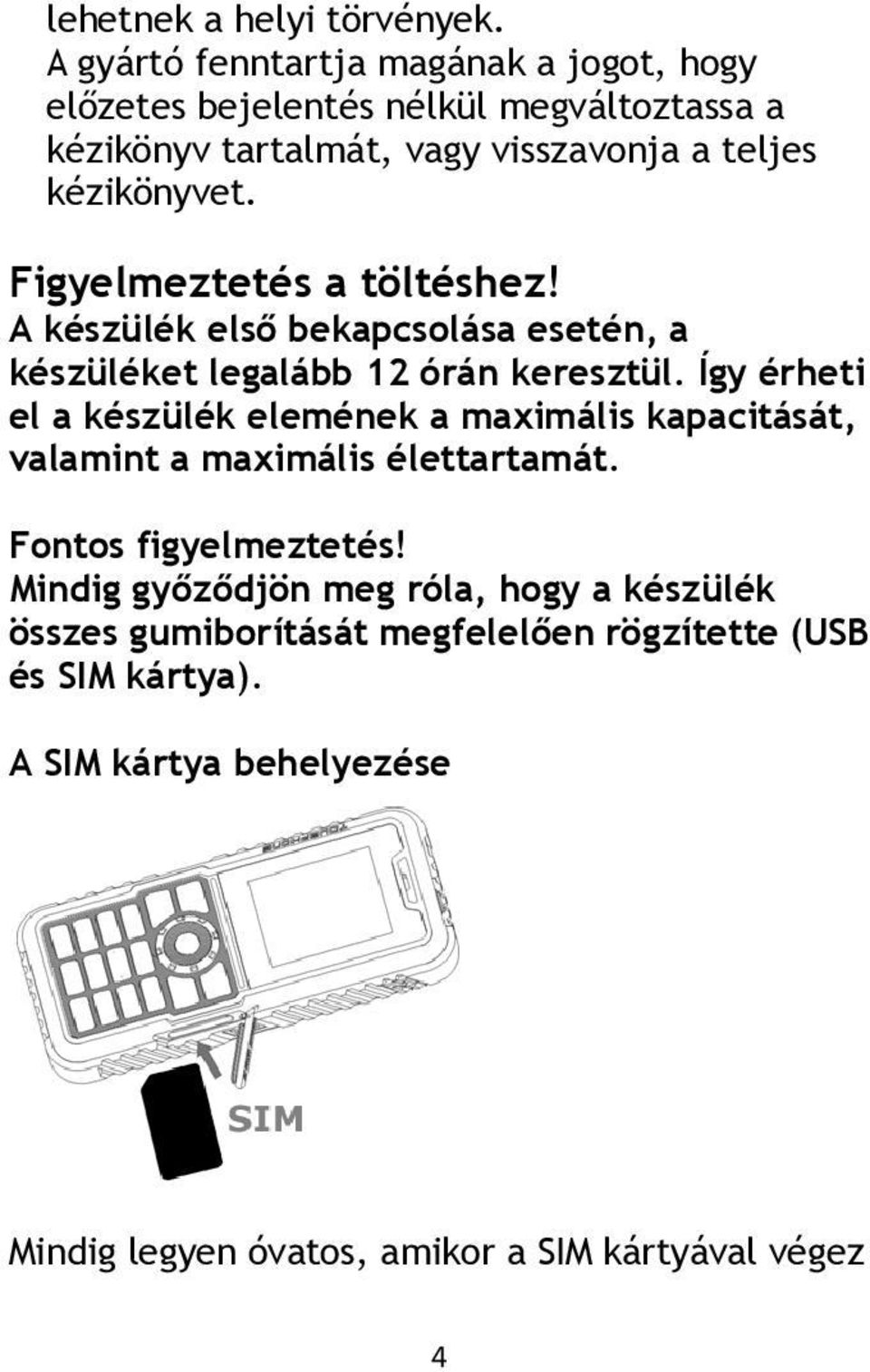 Figyelmeztetés a töltéshez! A készülék első bekapcsolása esetén, a készüléket legalább 12 órán keresztül.