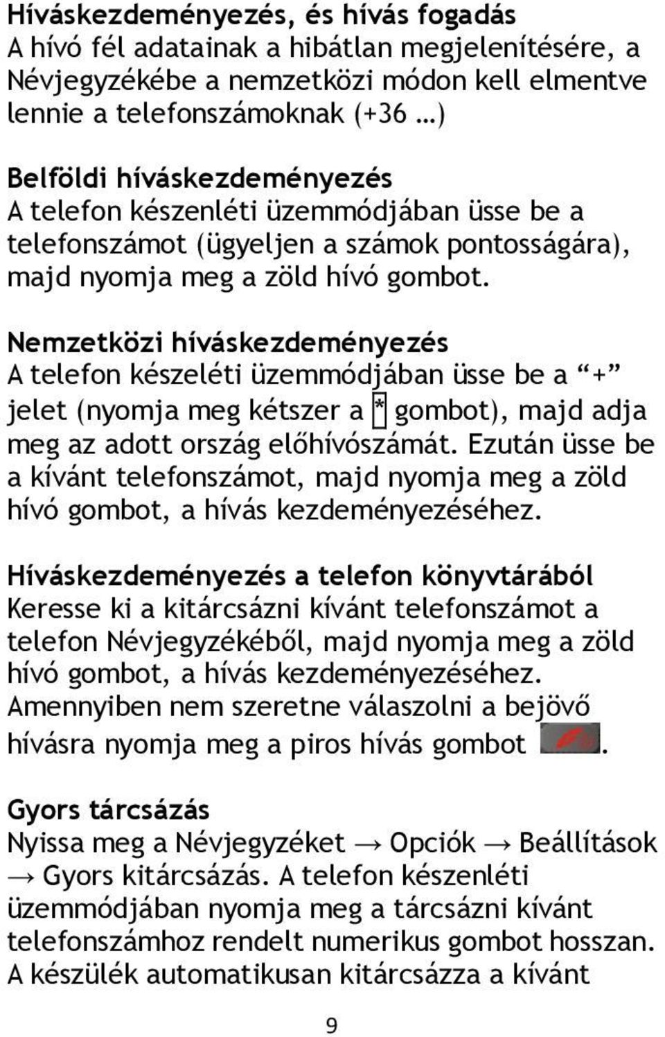 Nemzetközi híváskezdeményezés A telefon készeléti üzemmódjában üsse be a + jelet (nyomja meg kétszer a * gombot), majd adja meg az adott ország előhívószámát.