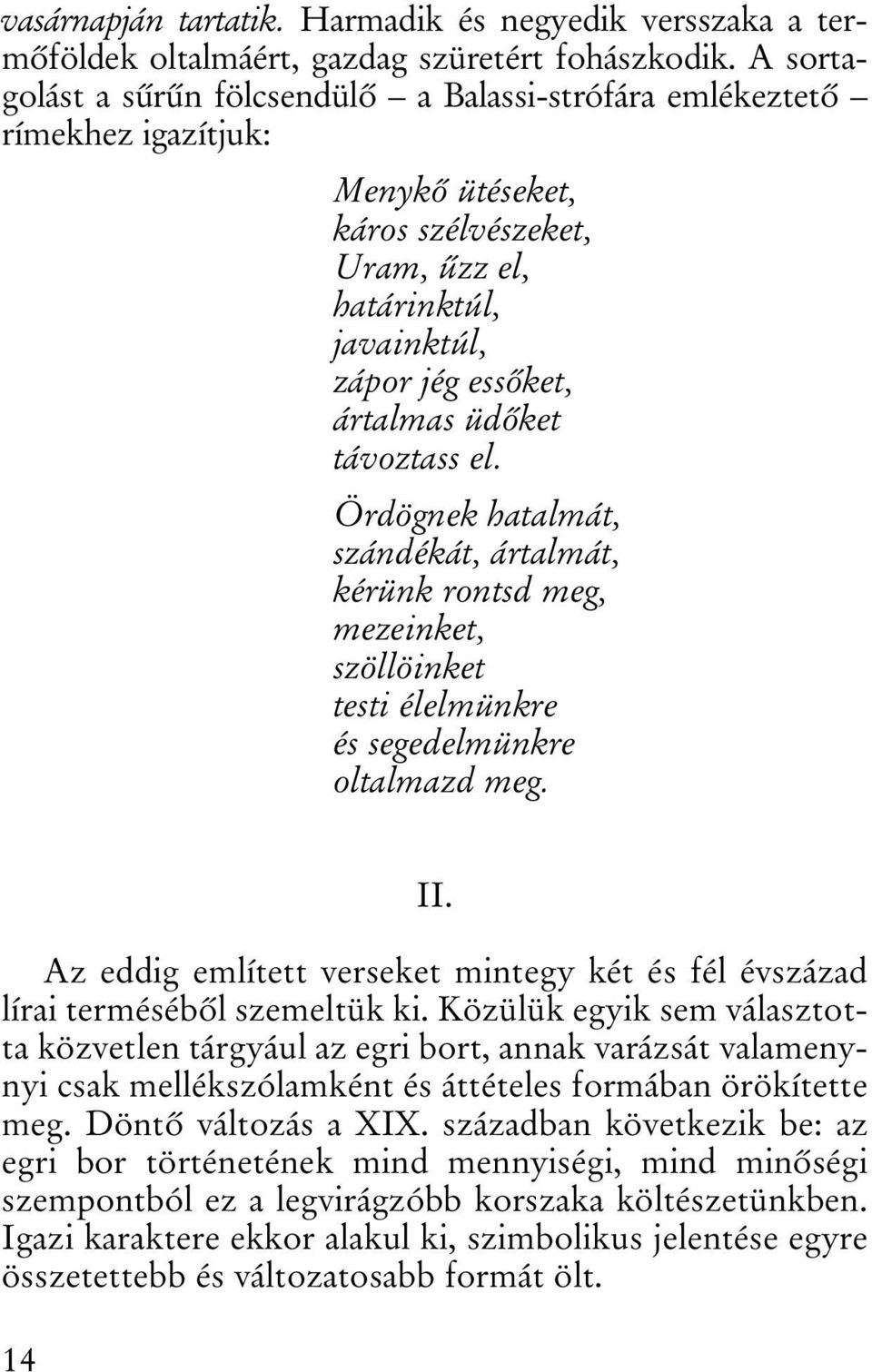 távoztass el. Ördögnek hatalmát, szándékát, ártalmát, kérünk rontsd meg, mezeinket, szöllöinket testi élelmünkre és segedelmünkre oltalmazd meg. II.