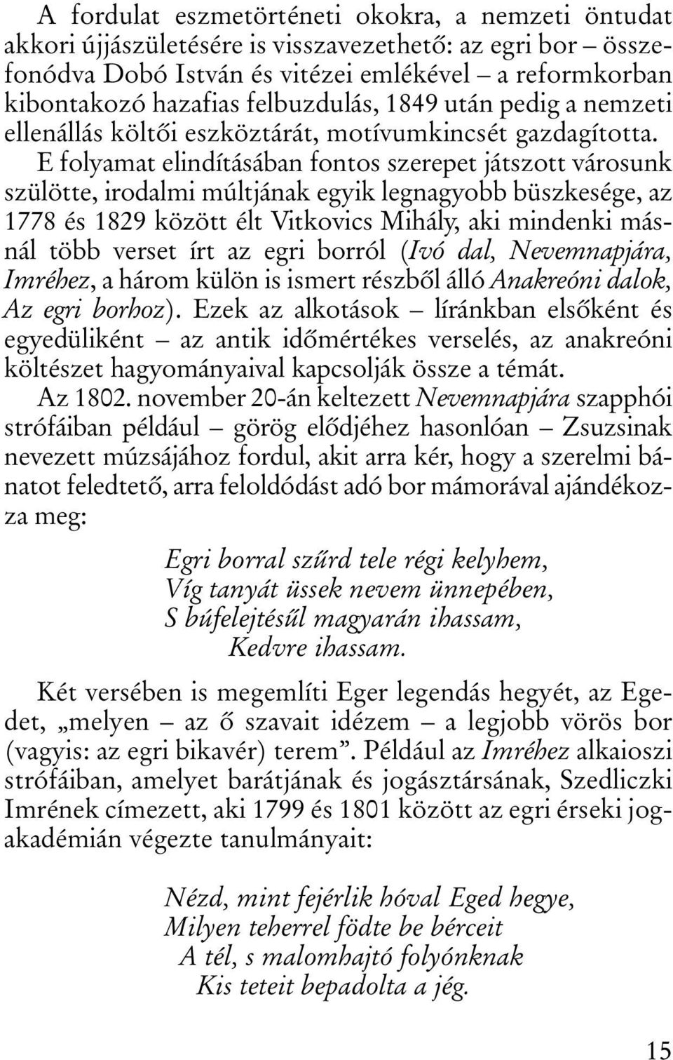 E folyamat elindításában fontos szerepet játszott városunk szülötte, irodalmi múltjának egyik legnagyobb büszkesége, az 1778 és 1829 között élt Vitkovics Mihály, aki mindenki másnál több verset írt