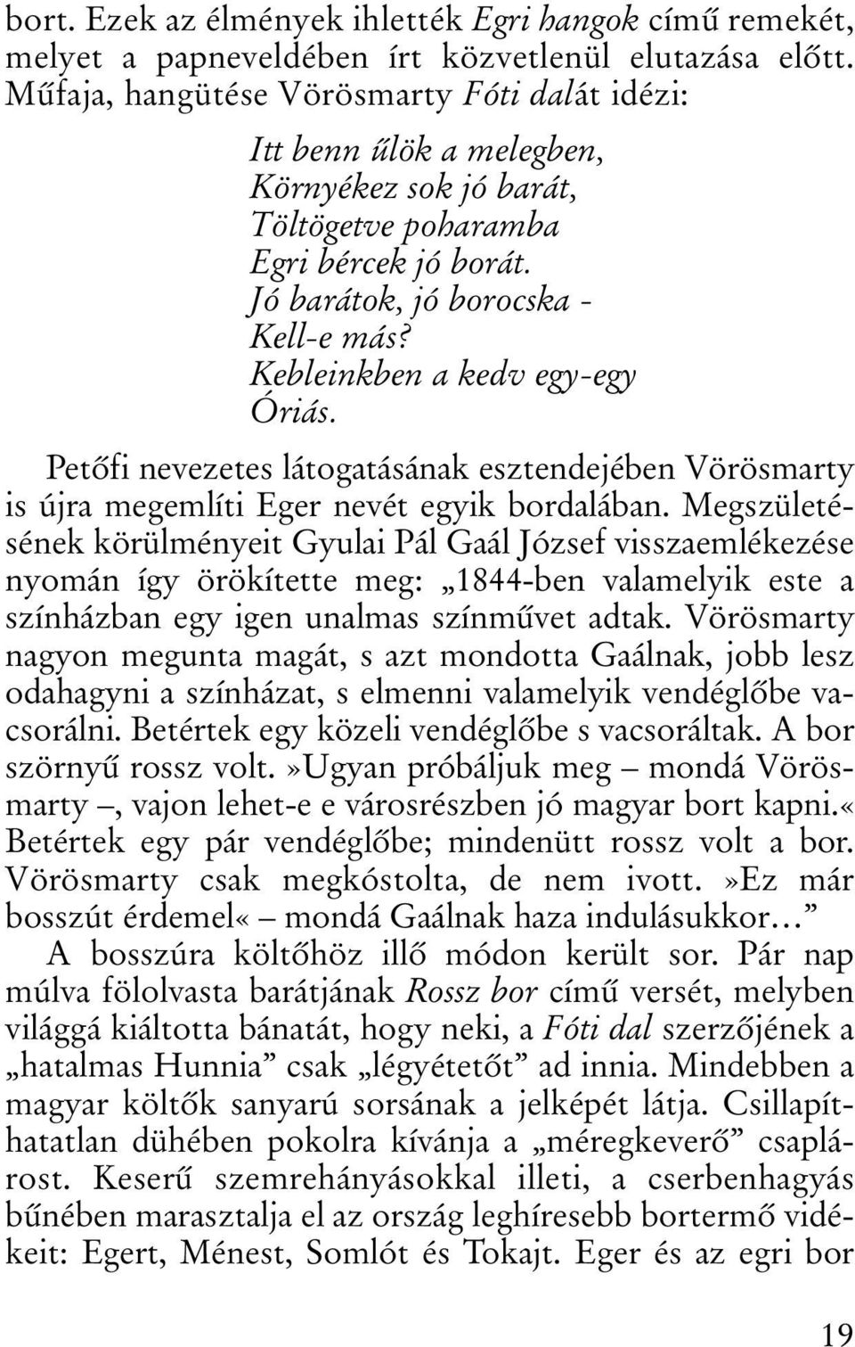 Kebleinkben a kedv egy-egy Óriás. Petõfi nevezetes látogatásának esztendejében Vörösmarty is újra megemlíti Eger nevét egyik bordalában.