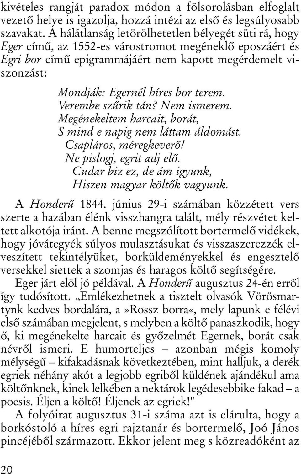 bor terem. Verembe szûrik tán? Nem ismerem. Megénekeltem harcait, borát, S mind e napig nem láttam áldomást. Csapláros, méregkeverõ! Ne pislogj, egrit adj elõ.