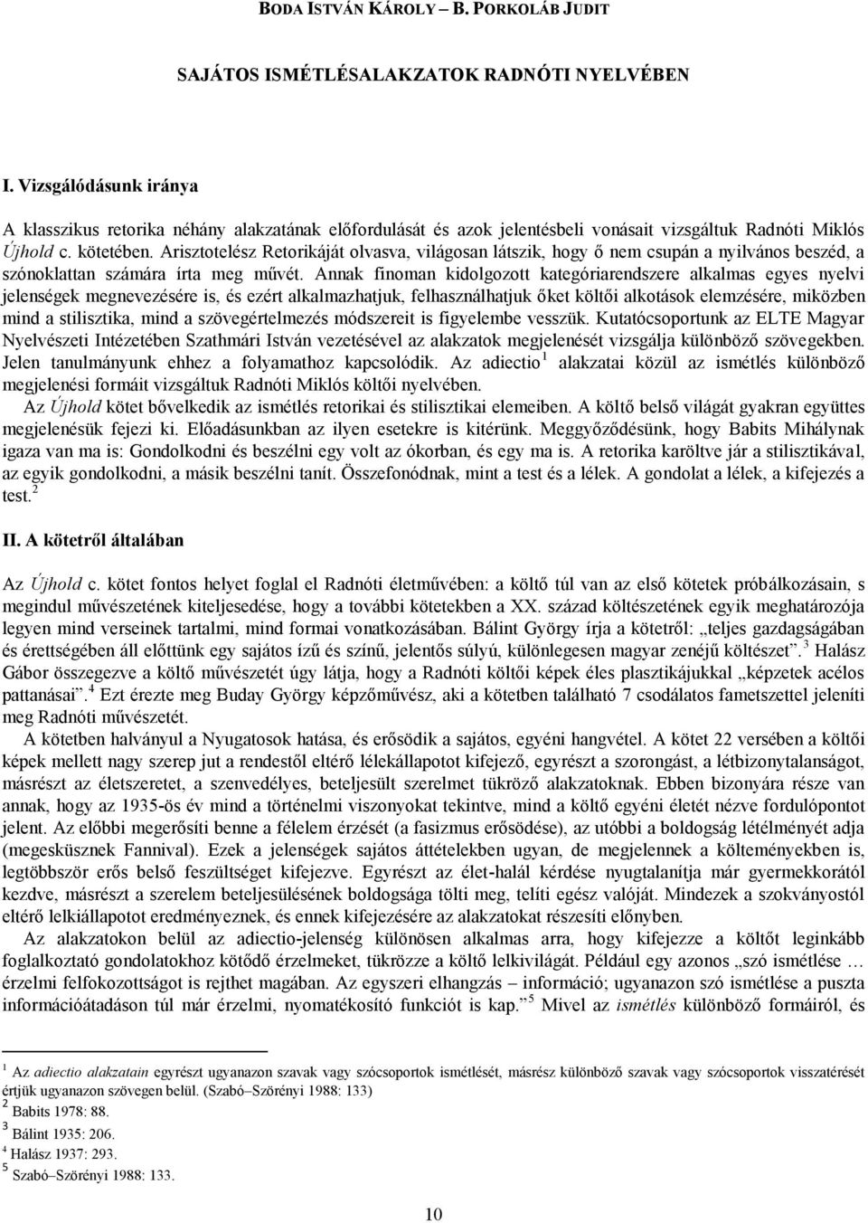 Arisztotelész Retorikáját olvasva, világosan látszik, hogy ő nem csupán a nyilvános beszéd, a szónoklattan számára írta meg művét.