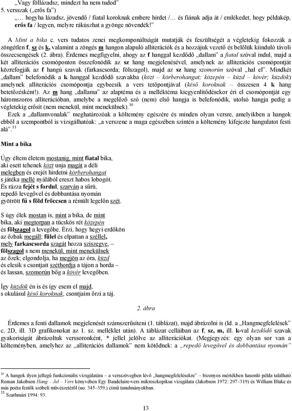 vers tudatos zenei megkomponáltságát mutatják és feszültségét a végletekig fokozzák a zöngétlen f, sz és k, valamint a zöngés m hangon alapuló alliterációk és a hozzájuk vezető és belőlük kiinduló