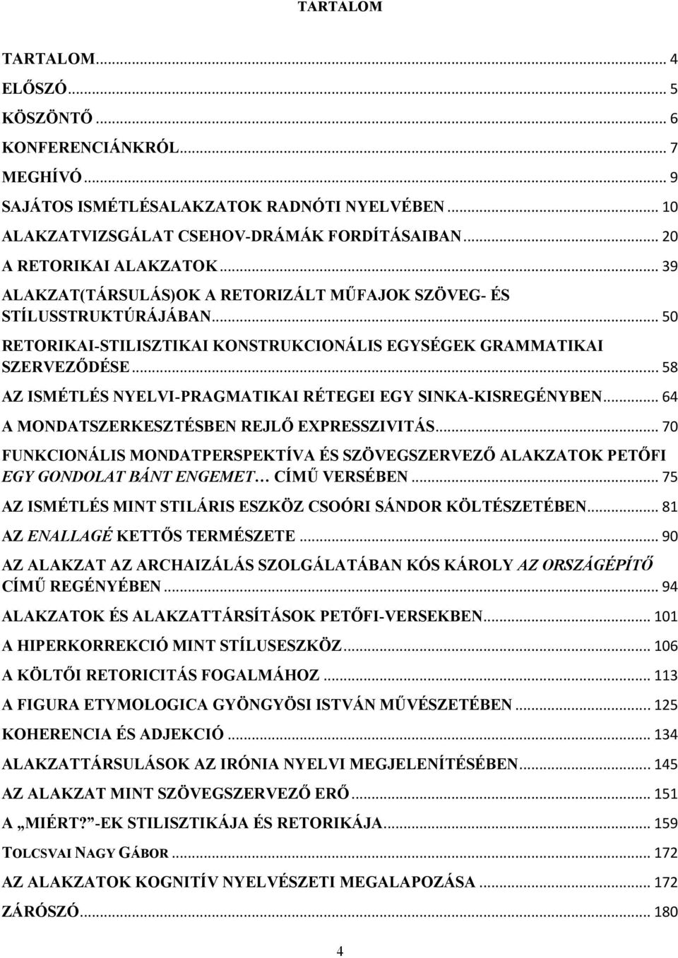 .. 58 AZ ISMÉTLÉS NYELVI-PRAGMATIKAI RÉTEGEI EGY SINKA-KISREGÉNYBEN... 64 A MONDATSZERKESZTÉSBEN REJLŐ EXPRESSZIVITÁS.