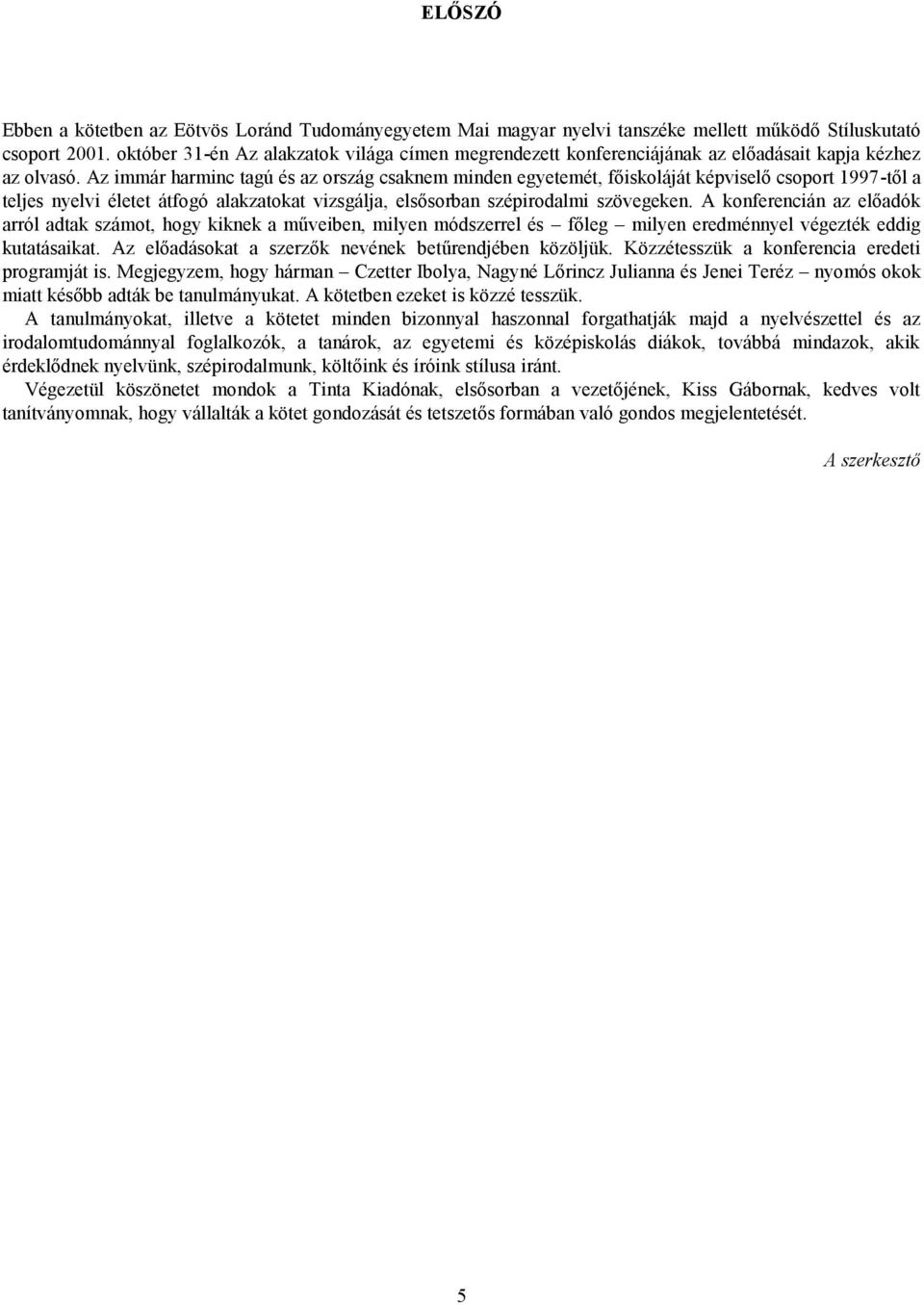 Az immár harminc tagú és az ország csaknem minden egyetemét, főiskoláját képviselő csoport 1997-től a teljes nyelvi életet átfogó alakzatokat vizsgálja, elsősorban szépirodalmi szövegeken.