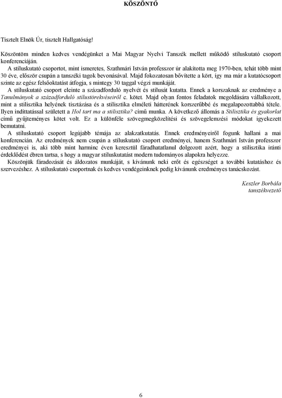 Majd fokozatosan bővítette a kört, így ma már a kutatócsoport szinte az egész felsőoktatást átfogja, s mintegy 30 taggal végzi munkáját.