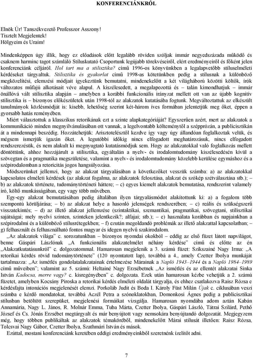 eredményeiről és főként jelen konferenciánk céljáról. Hol tart ma a stilisztika? című 1996-os könyvünkben a legalapvetőbb stíluselméleti kérdéseket tárgyaltuk.