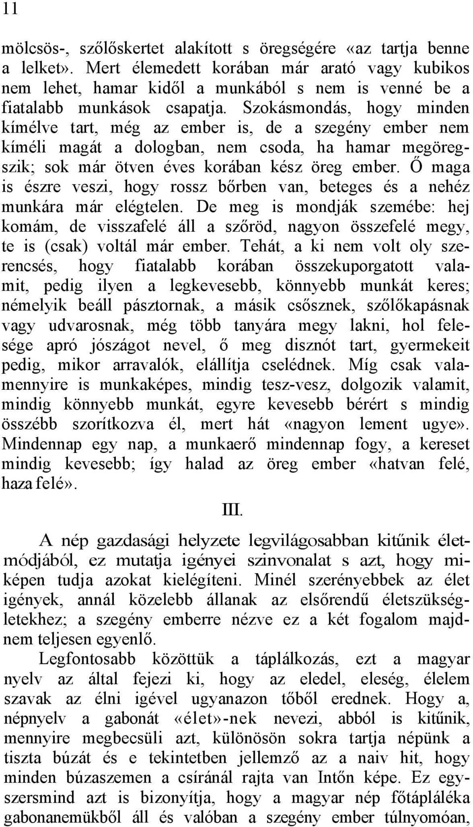 Szokásmondás, hogy minden kímélve tart, még az ember is, de a szegény ember nem kíméli magát a dologban, nem csoda, ha hamar megöregszik; sok már ötven éves korában kész öreg ember.