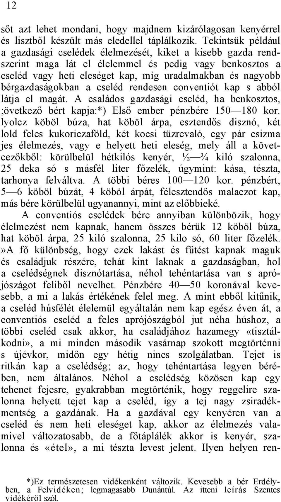 bérgazdaságokban a cseléd rendesen conventiót kap s abból látja el magát. A családos gazdasági cseléd, ha benkosztos, ;övetkező bért kapja:*) Első ember pénzbére 150 180 kor.