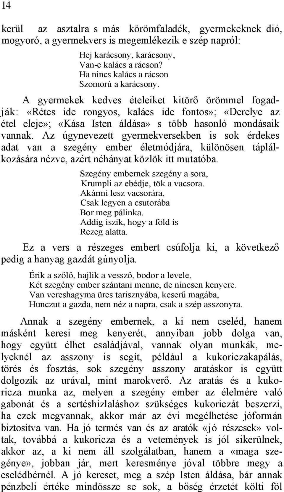 A gyermekek kedves ételeiket kitörő örömmel fogadják: «Rétes ide rongyos, kalács ide fontos»; «Derelye az étel eleje»; «Kása Isten áldása» s több hasonló mondásaik vannak.