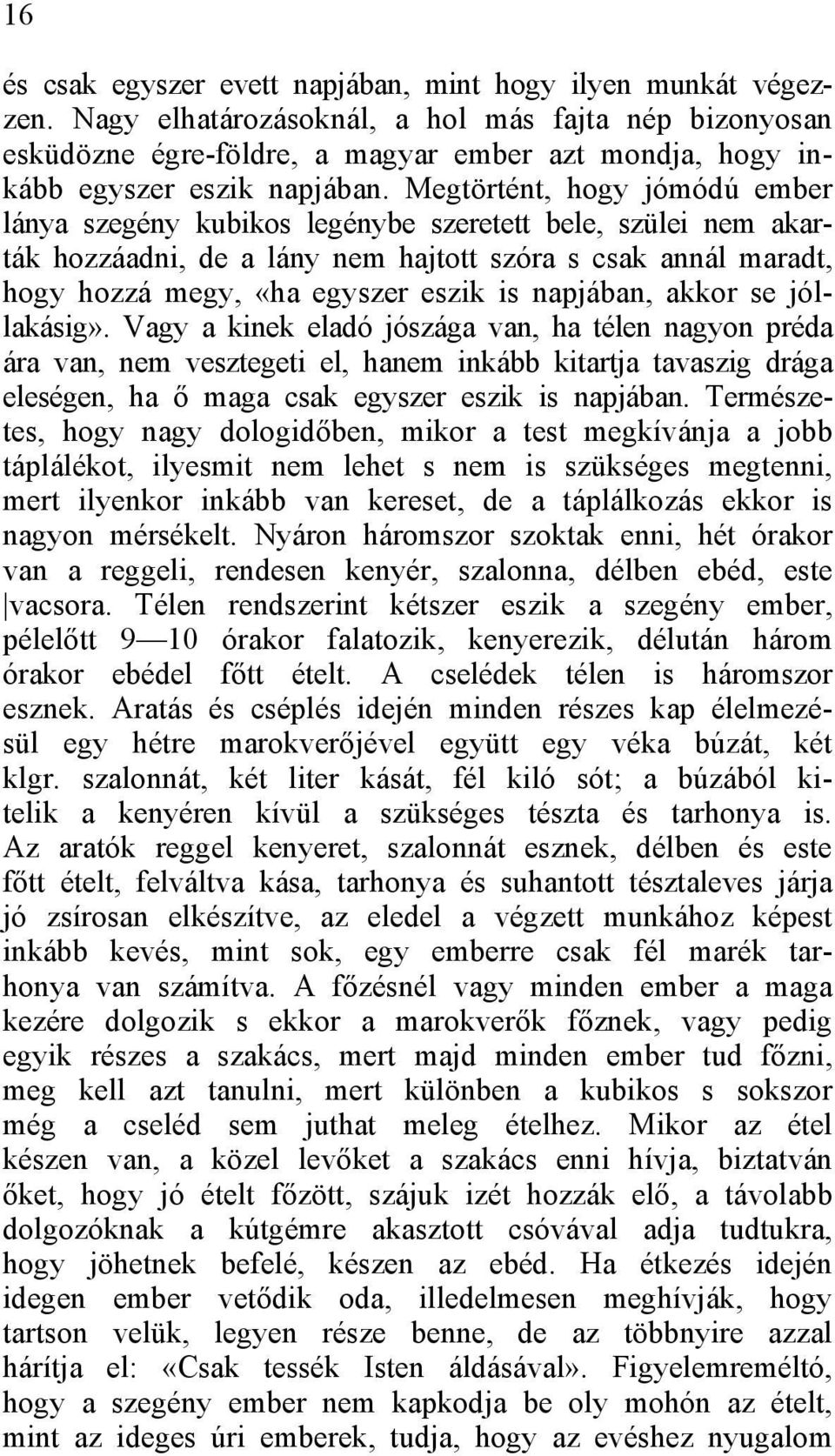 Megtörtént, hogy jómódú ember lánya szegény kubikos legénybe szeretett bele, szülei nem akarták hozzáadni, de a lány nem hajtott szóra s csak annál maradt, hogy hozzá megy, «ha egyszer eszik is