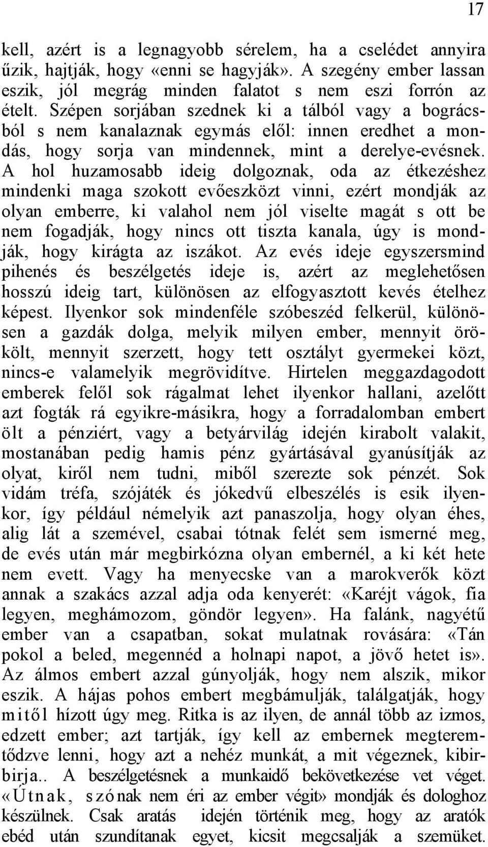 A hol huzamosabb ideig dolgoznak, oda az étkezéshez mindenki maga szokott evőeszközt vinni, ezért mondják az olyan emberre, ki valahol nem jól viselte magát s ott be nem fogadják, hogy nincs ott