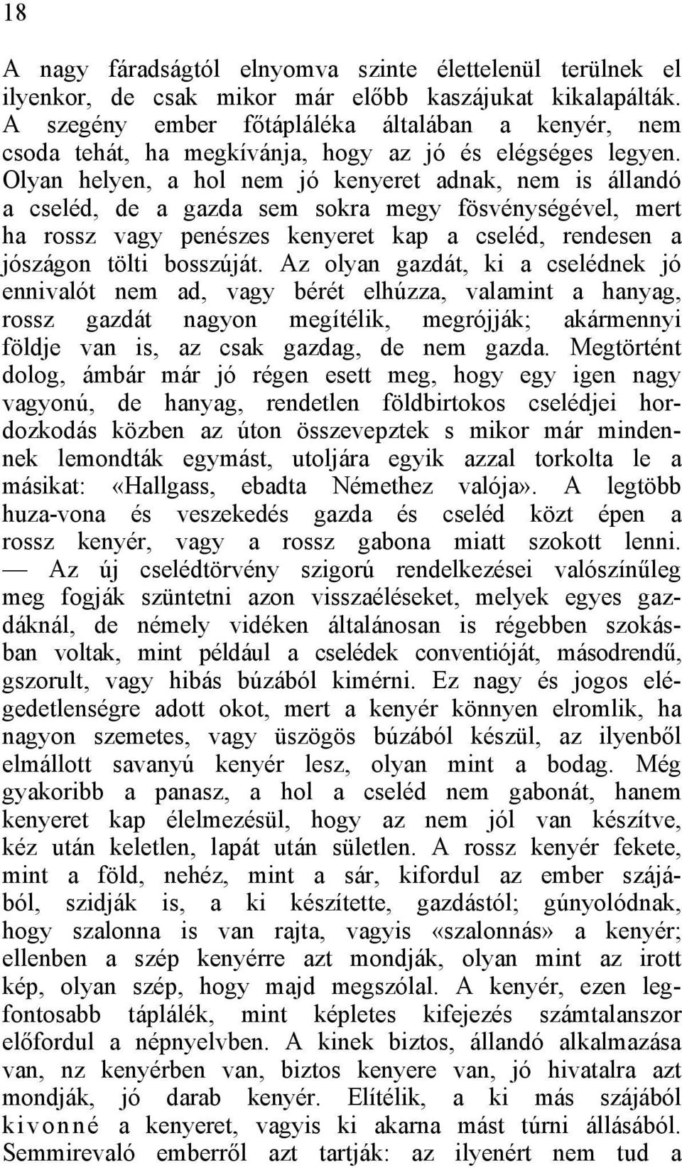 Olyan helyen, a hol nem jó kenyeret adnak, nem is állandó a cseléd, de a gazda sem sokra megy fösvénységével, mert ha rossz vagy penészes kenyeret kap a cseléd, rendesen a jószágon tölti bosszúját.