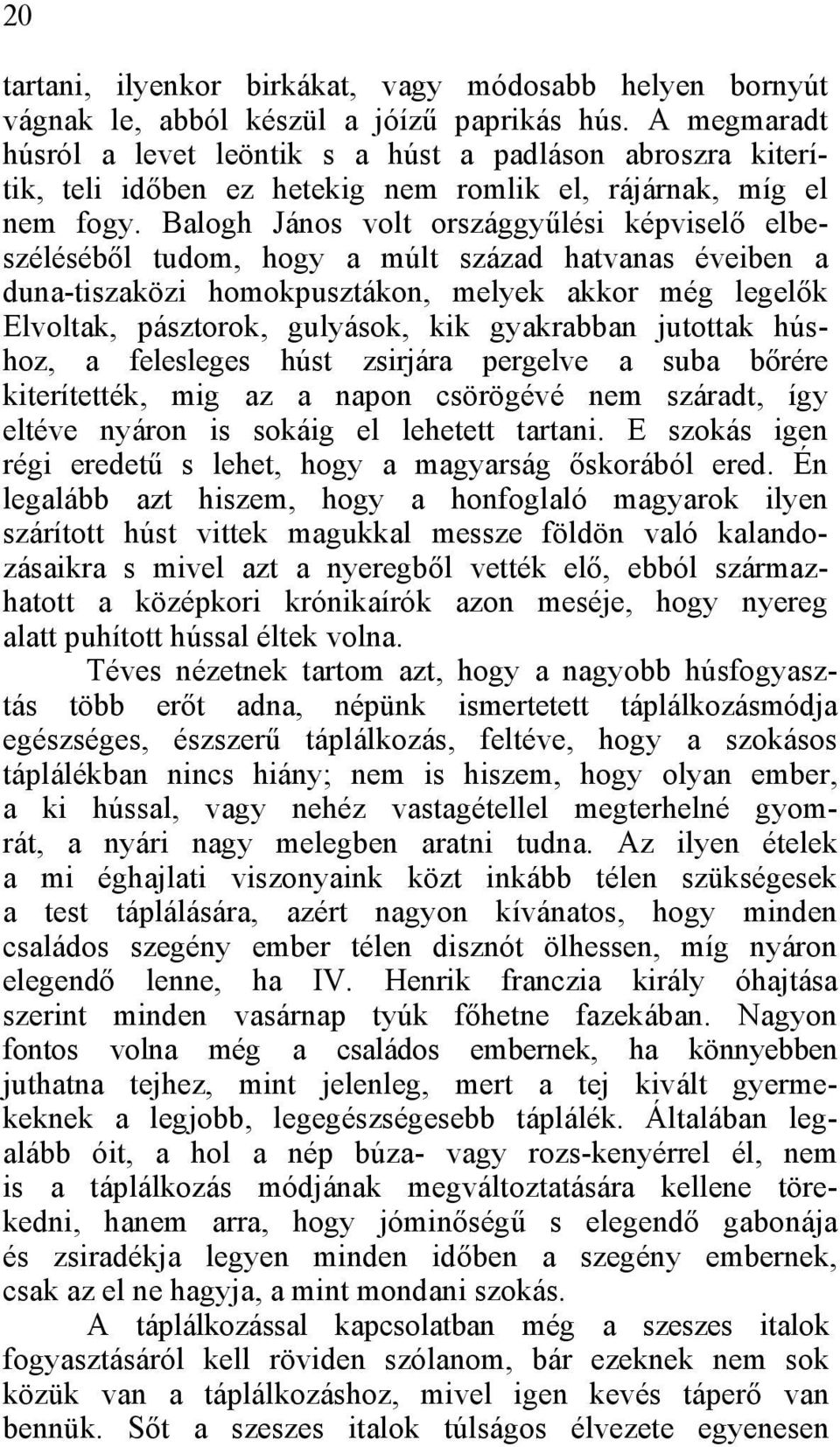 Balogh János volt országgyűlési képviselő elbeszéléséből tudom, hogy a múlt század hatvanas éveiben a duna-tiszaközi homokpusztákon, melyek akkor még legelők Elvoltak, pásztorok, gulyások, kik