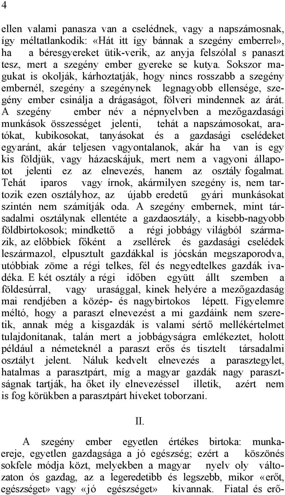 Sokszor magukat is okolják, kárhoztatják, hogy nincs rosszabb a szegény embernél, szegény a szegénynek legnagyobb ellensége, szegény ember csinálja a drágaságot, fölveri mindennek az árát.