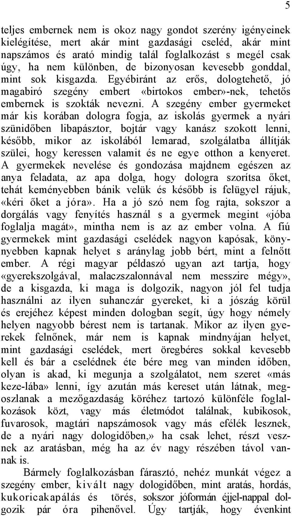 A szegény ember gyermeket már kis korában dologra fogja, az iskolás gyermek a nyári szünidőben libapásztor, bojtár vagy kanász szokott lenni, később, mikor az iskolából lemarad, szolgálatba állítják