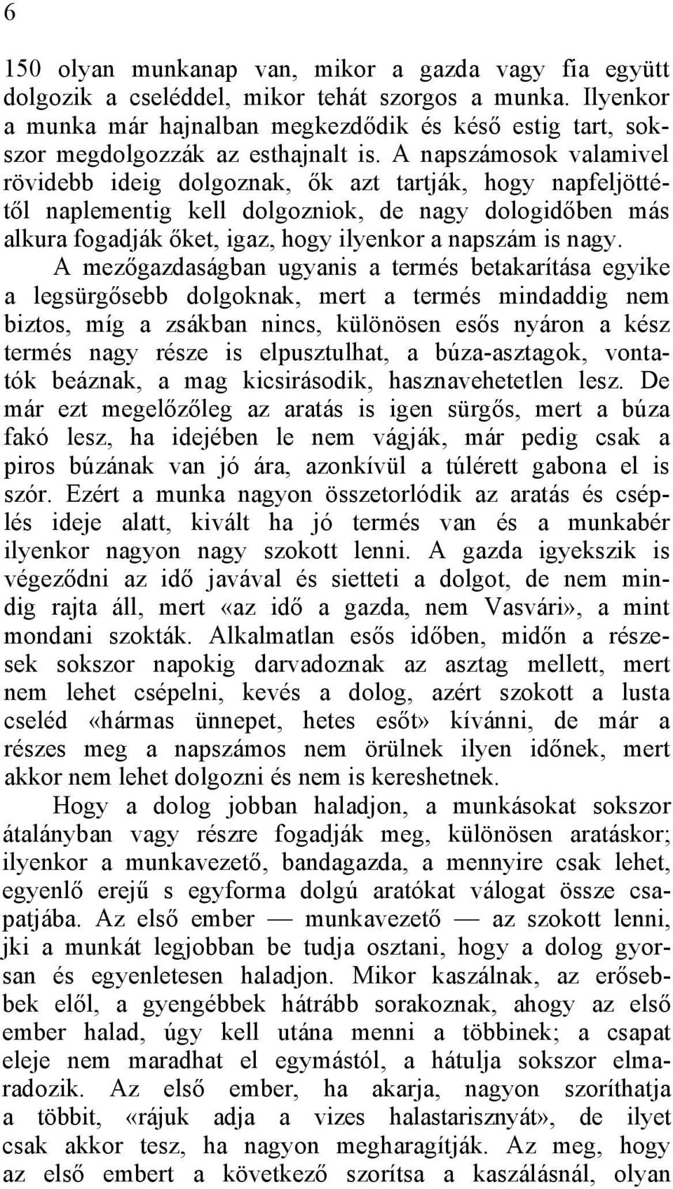 A napszámosok valamivel rövidebb ideig dolgoznak, ők azt tartják, hogy napfeljöttétől naplementig kell dolgozniok, de nagy dologidőben más alkura fogadják őket, igaz, hogy ilyenkor a napszám is nagy.