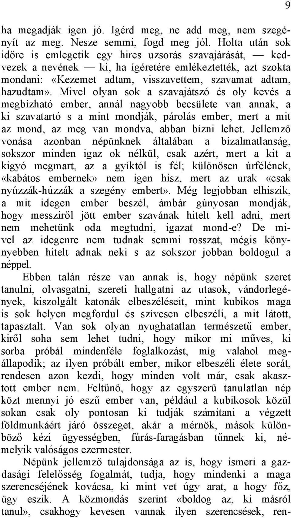 Mivel olyan sok a szavajátszó és oly kevés a megbízható ember, annál nagyobb becsülete van annak, a ki szavatartó s a mint mondják, párolás ember, mert a mit az mond, az meg van mondva, abban bízni