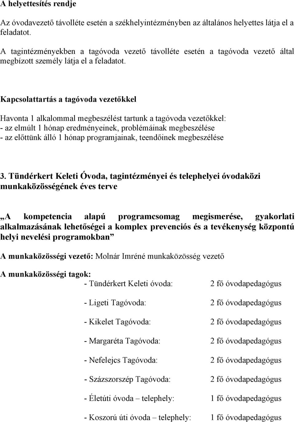 Kapcsolattartás a tagóvoda vezetőkkel Havonta 1 alkalommal megbeszélést tartunk a tagóvoda vezetőkkel: - az elmúlt 1 hónap eredményeinek, problémáinak megbeszélése - az előttünk álló 1 hónap