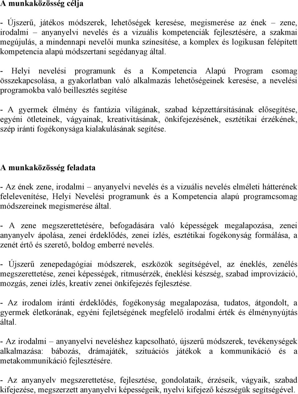 - Helyi nevelési programunk és a Kompetencia Alapú Program csomag összekapcsolása, a gyakorlatban való alkalmazás lehetőségeinek keresése, a nevelési programokba való beillesztés segítése - A gyermek