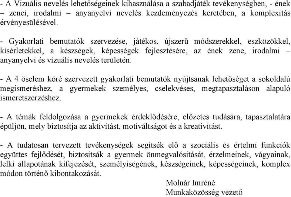 - A 4 őselem köré szervezett gyakorlati bemutatók nyújtsanak lehetőséget a sokoldalú megismeréshez, a gyermekek személyes, cselekvéses, megtapasztaláson alapuló ismeretszerzéshez.