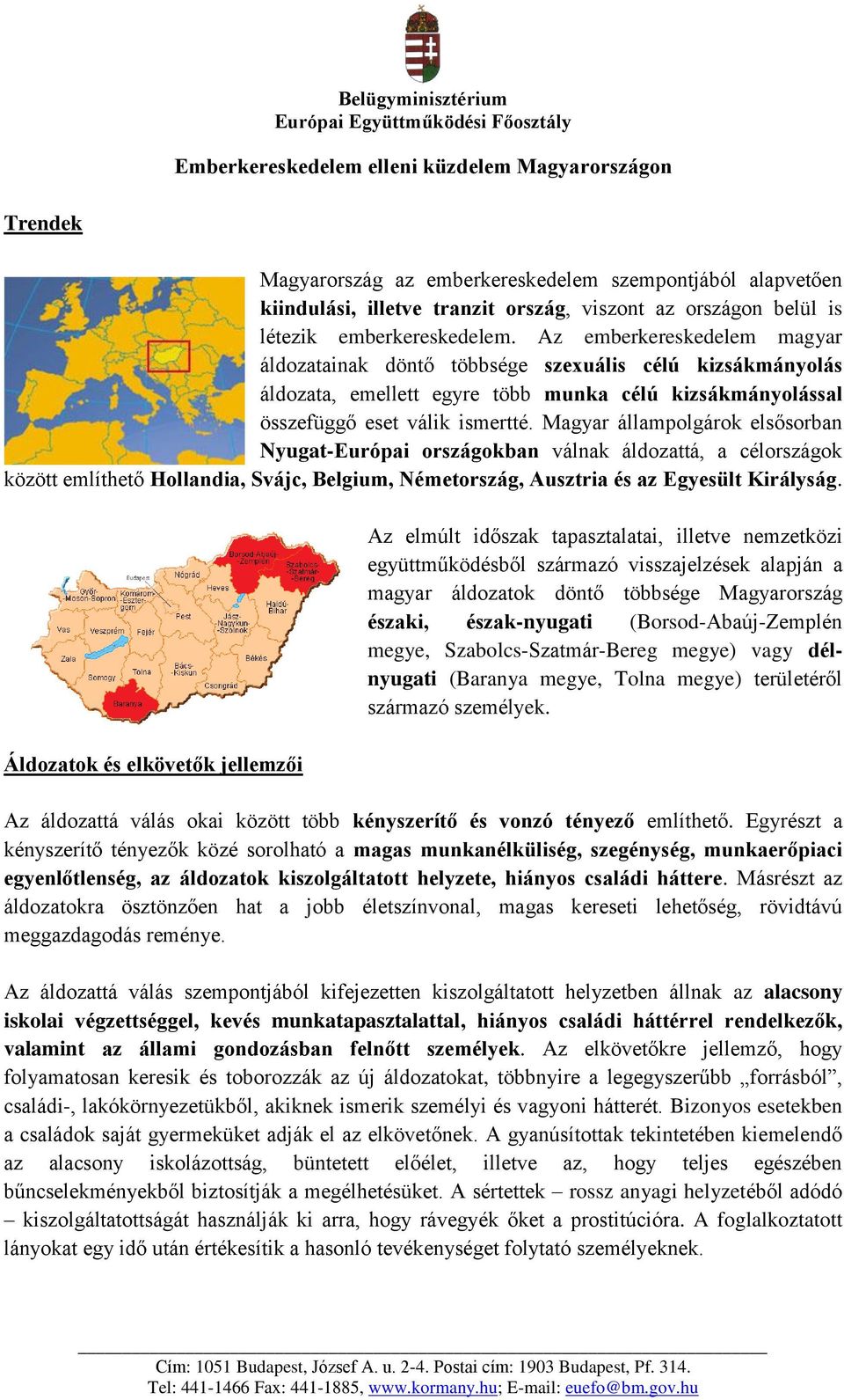 Magyar állampolgárok elsősorban Nyugat-Európai országokban válnak áldozattá, a célországok között említhető Hollandia, Svájc, Belgium, Németország, Ausztria és az Egyesült Királyság.