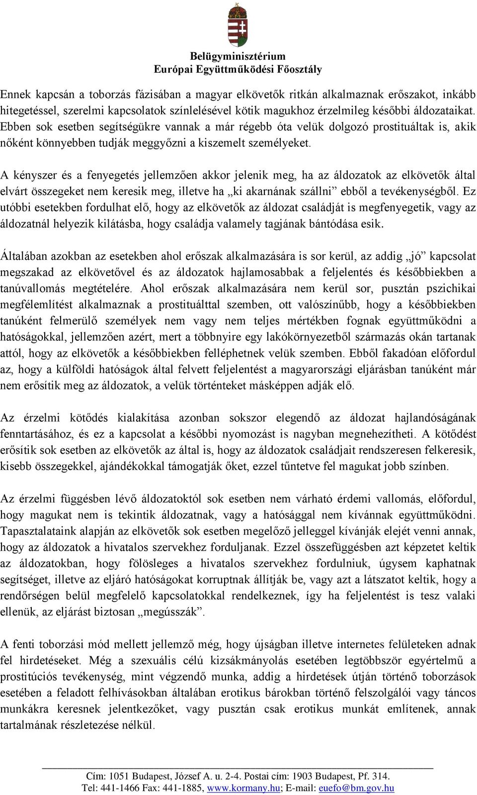 A kényszer és a fenyegetés jellemzően akkor jelenik meg, ha az áldozatok az elkövetők által elvárt összegeket nem keresik meg, illetve ha ki akarnának szállni ebből a tevékenységből.