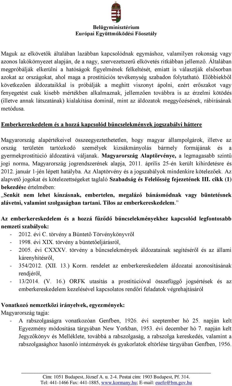 Előbbiekből következően áldozataikkal is próbálják a meghitt viszonyt ápolni, ezért erőszakot vagy fenyegetést csak kisebb mértékben alkalmaznak, jellemzően továbbra is az érzelmi kötödés (illetve