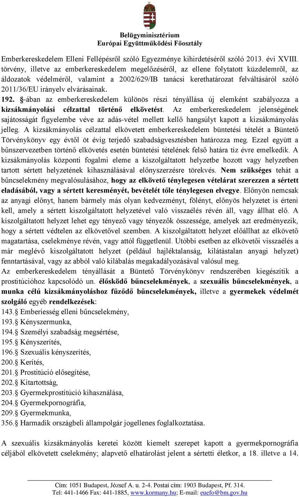 elvárásainak. 192. -ában az emberkereskedelem különös részi tényállása új elemként szabályozza a kizsákmányolási célzattal történő elkövetést.