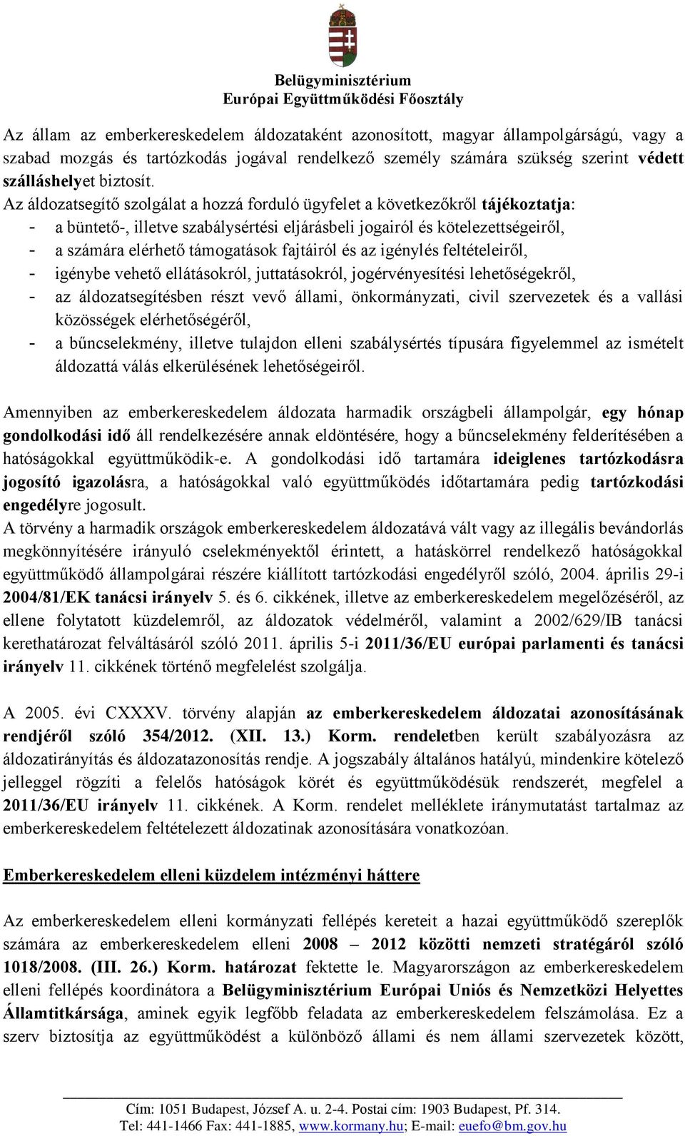 fajtáiról és az igénylés feltételeiről, - igénybe vehető ellátásokról, juttatásokról, jogérvényesítési lehetőségekről, - az áldozatsegítésben részt vevő állami, önkormányzati, civil szervezetek és a