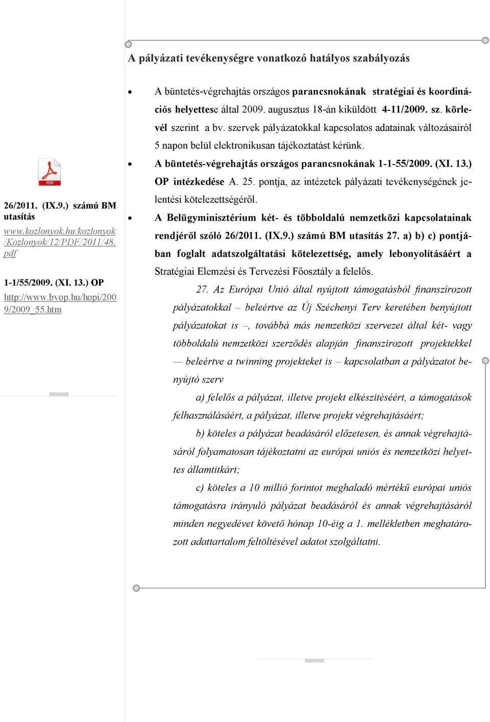 szervek pályázatokkal kapcsolatos adatainak változásairól 5 napon belül elektronikusan tájékoztatást kérünk. A büntetés-végrehajtás országos parancsnokának 1-1-55/2009. (XI. 13.) OP intézkedése A. 25.