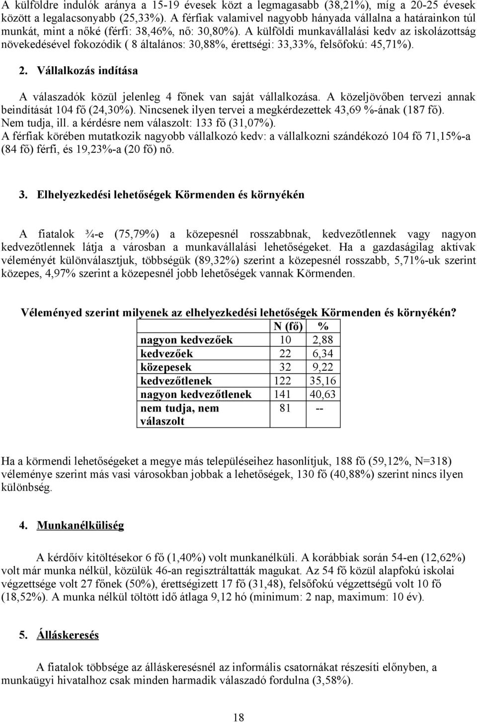 A külföldi munkavállalási kedv az iskolázottság növekedésével fokozódik ( 8 általános: 30,88%, érettségi: 33,33%, felsőfokú: 45,71%). 2.