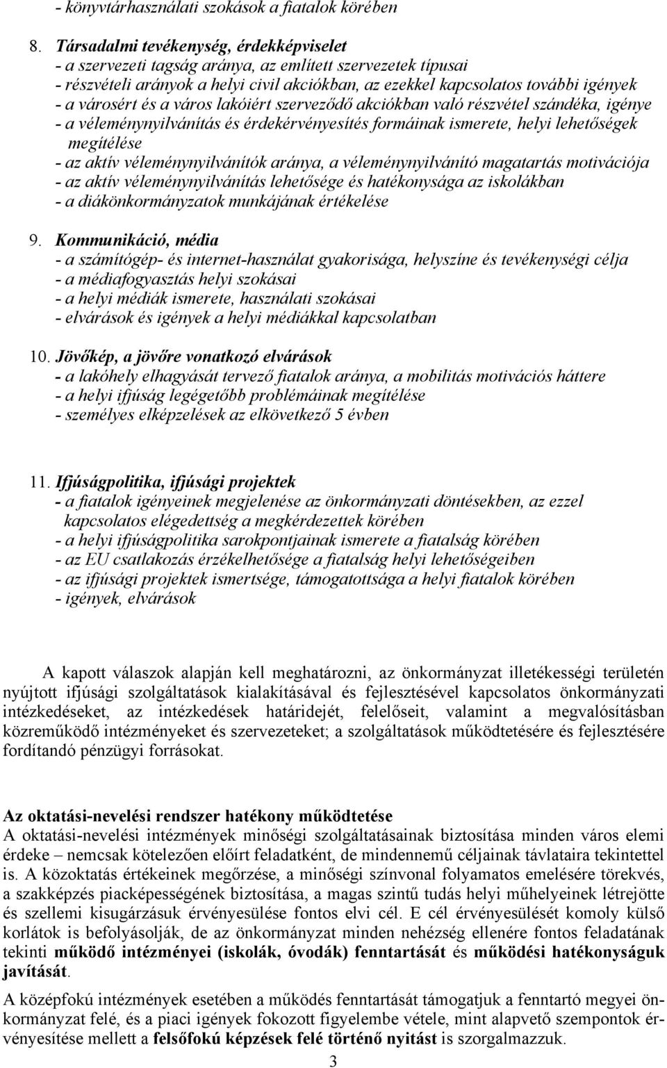 és a város lakóiért szerveződő akciókban való részvétel szándéka, igénye - a véleménynyilvánítás és érdekérvényesítés formáinak ismerete, helyi lehetőségek megítélése - az aktív véleménynyilvánítók