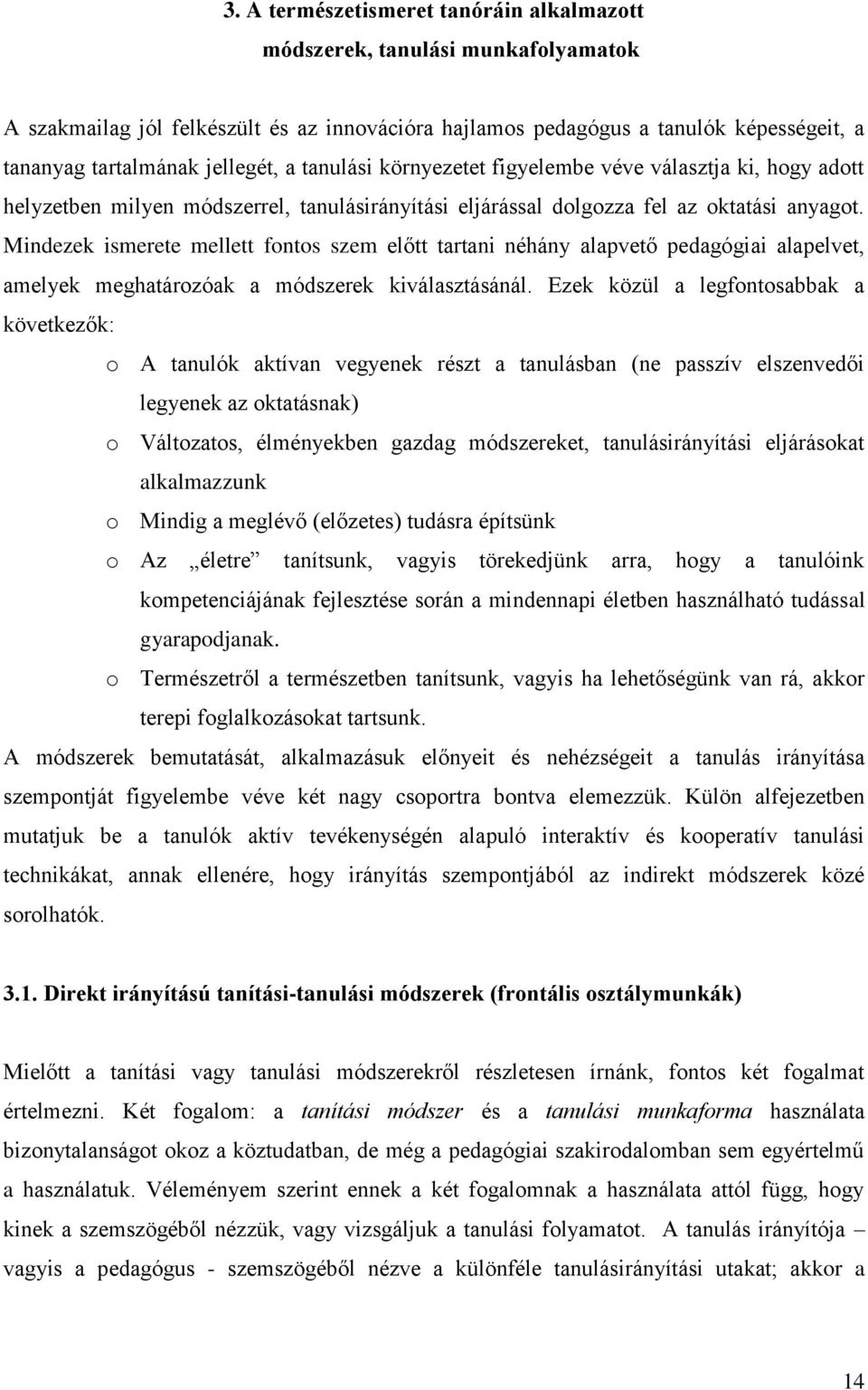 Mindezek ismerete mellett fontos szem előtt tartani néhány alapvető pedagógiai alapelvet, amelyek meghatározóak a módszerek kiválasztásánál.