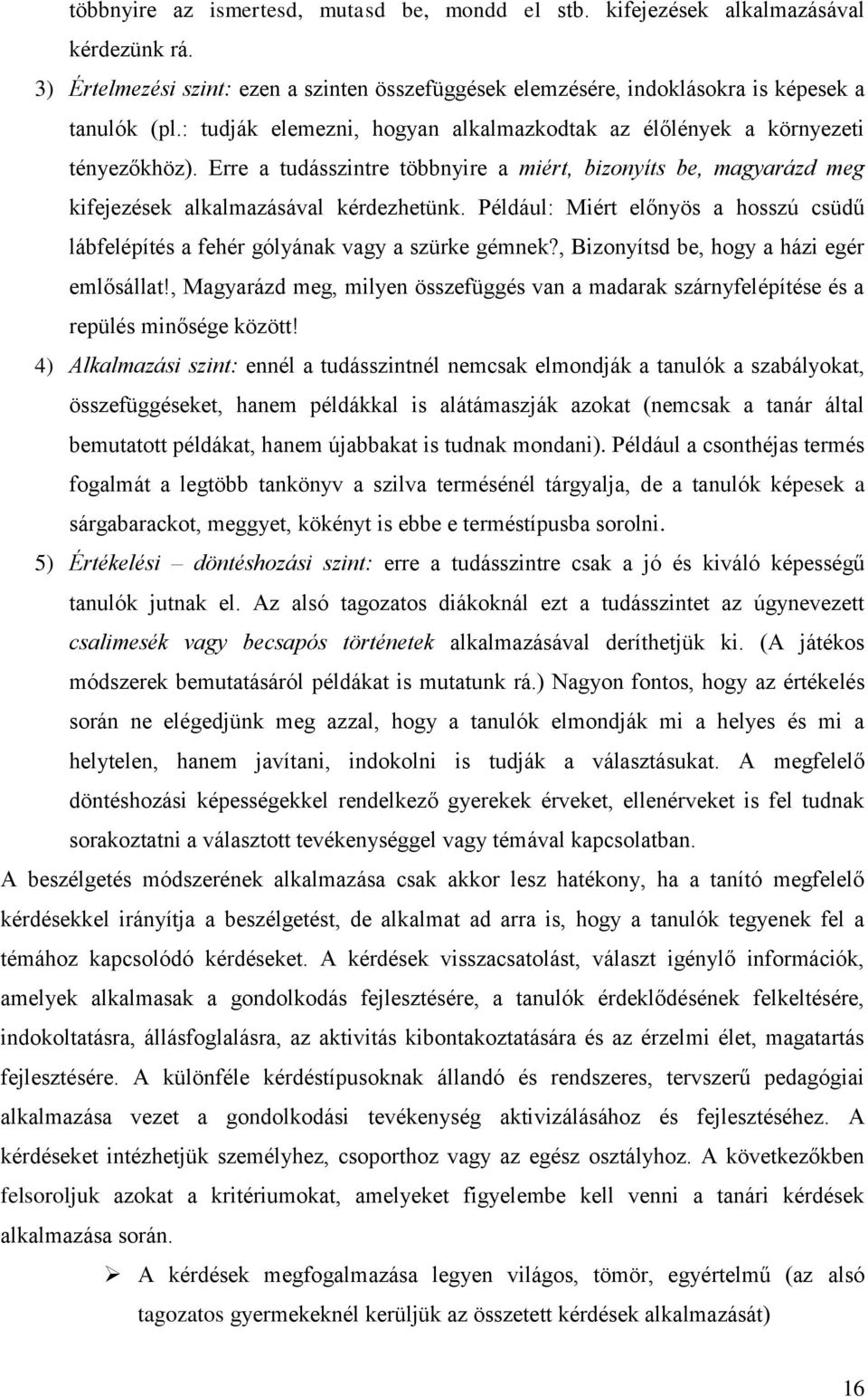 Például: Miért előnyös a hosszú csüdű lábfelépítés a fehér gólyának vagy a szürke gémnek?, Bizonyítsd be, hogy a házi egér emlősállat!