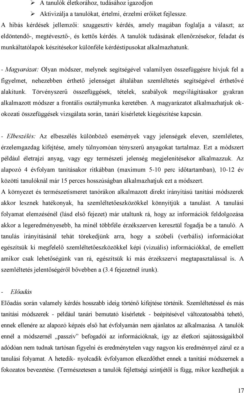 A tanulók tudásának ellenőrzésekor, feladat és munkáltatólapok készítésekor különféle kérdéstípusokat alkalmazhatunk.